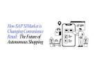 SAP S.Market Is Changing Convenience Retail: The Future of Autonomous Stores
