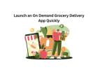 Launch an On Demand Grocery Delivery App Quickly