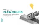 What is Plain Milling? Types and Applications