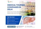 Leading Medical Tourism Companies in Delhi for Quality Treatment Solutions