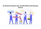 On-Demand Handyman App | Scalable White-Label Business Solution