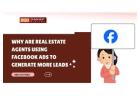 Why Are Real Estate Agents Using Facebook Ads to Generate More Leads