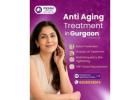 Anti Aging Treatment in Gurgaon | Advanced Skin Rejuvenation Solutions
