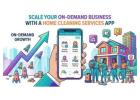Scale Your On-Demand Business with a Home Cleaning Services App