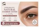 Hyper Realistic Natural Eyebrow Tattoo in Dallas