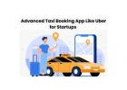 Advanced Taxi Booking App Like Uber for Startups