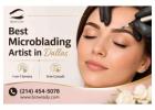 Best Microblading Artist in Dallas — 1-on-1 Service, Free Consult