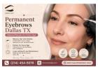 Permanent Eyebrows Dallas TX — Natural Results for Every Age