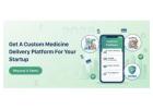 Get a Custom Medicine Delivery Platform for Your Startup