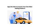 App Like Uber to Launch Your Own Ride-Hailing Platform