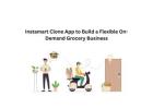 Instamart Clone App to Build a Flexible On-Demand Grocery Business